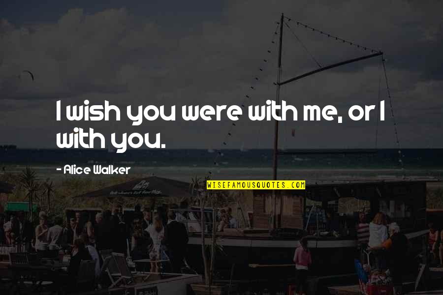 Timings Icon Quotes By Alice Walker: I wish you were with me, or I