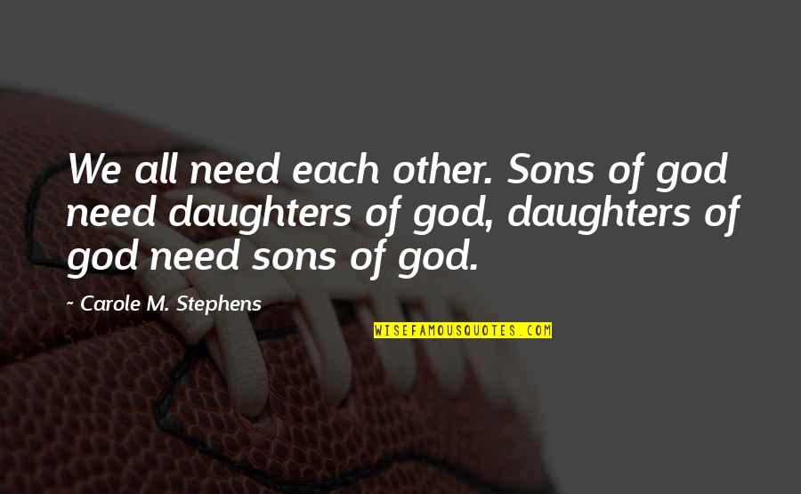 Timko Genuine Quotes By Carole M. Stephens: We all need each other. Sons of god Timko Genuine Quotes By Carole M. Stephens: We all need each other. Sons of god