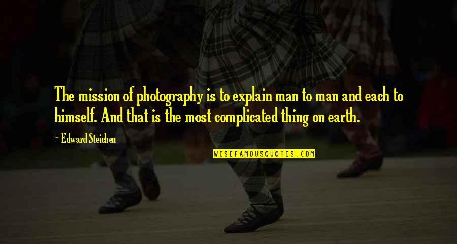 Timko Genuine Quotes By Edward Steichen: The mission of photography is to explain man Timko Genuine Quotes By Edward Steichen: The mission of photography is to explain man