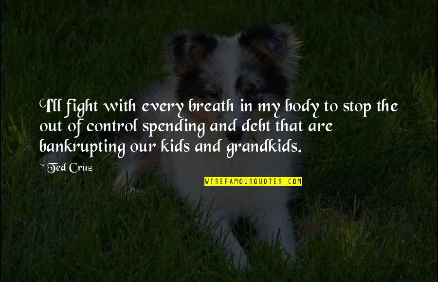 Timko Genuine Quotes By Ted Cruz: I'll fight with every breath in my body Timko Genuine Quotes By Ted Cruz: I'll fight with every breath in my body