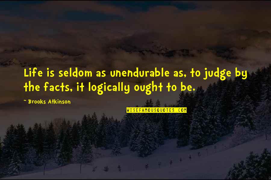 Timless Quotes By Brooks Atkinson: Life is seldom as unendurable as, to judge