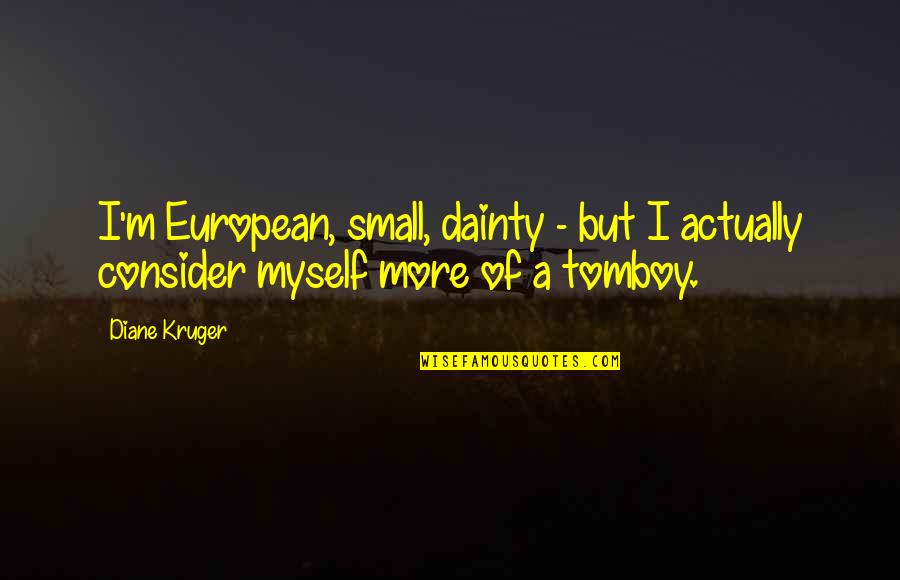 Timlins Furniture Quotes By Diane Kruger: I'm European, small, dainty - but I actually
