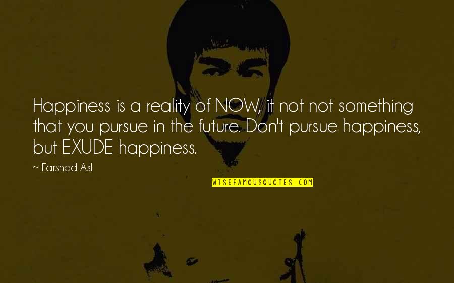 Timlins Furniture Quotes By Farshad Asl: Happiness is a reality of NOW, it not Timlins Furniture Quotes By Farshad Asl: Happiness is a reality of NOW, it not