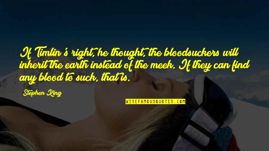 Timlin's Quotes By Stephen King: If Timlin's right, he thought, the bloodsuckers will