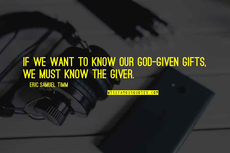 Timm Quotes By Eric Samuel Timm: If we want to know our God-given gifts,
