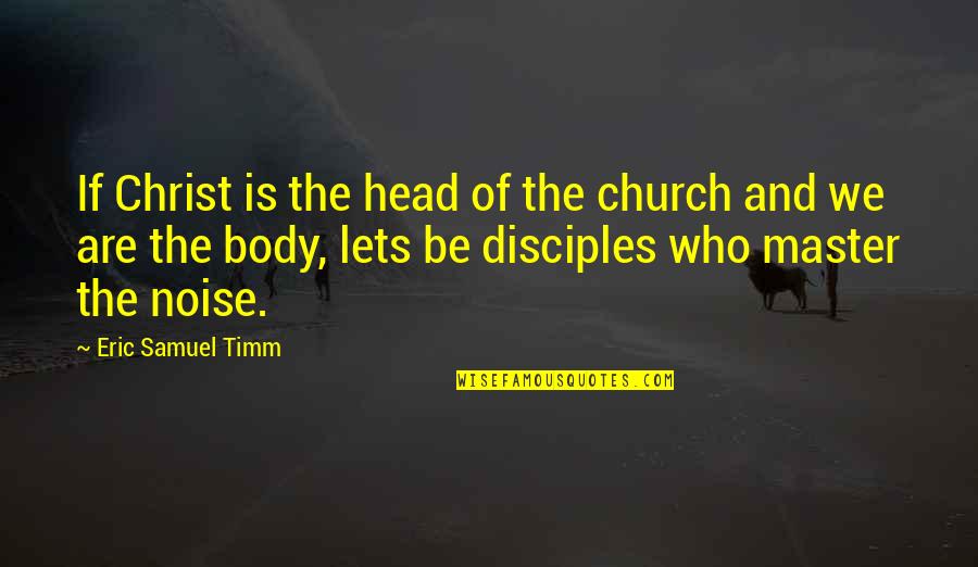 Timm Quotes By Eric Samuel Timm: If Christ is the head of the church