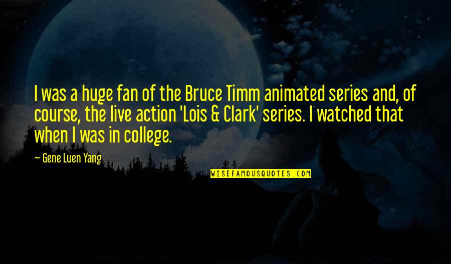 Timm Quotes By Gene Luen Yang: I was a huge fan of the Bruce