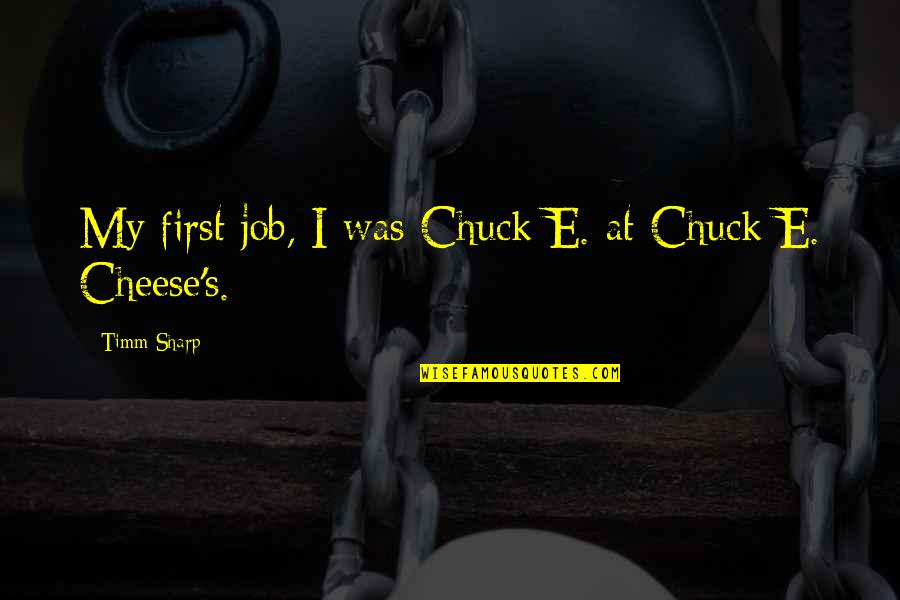 Timm Quotes By Timm Sharp: My first job, I was Chuck E. at