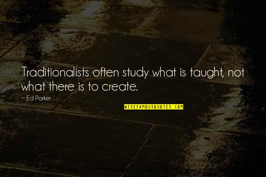 Timmani Quotes By Ed Parker: Traditionalists often study what is taught, not what