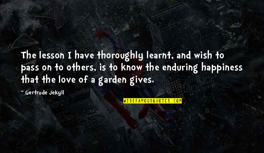 Timmermans Ranch Quotes By Gertrude Jekyll: The lesson I have thoroughly learnt, and wish