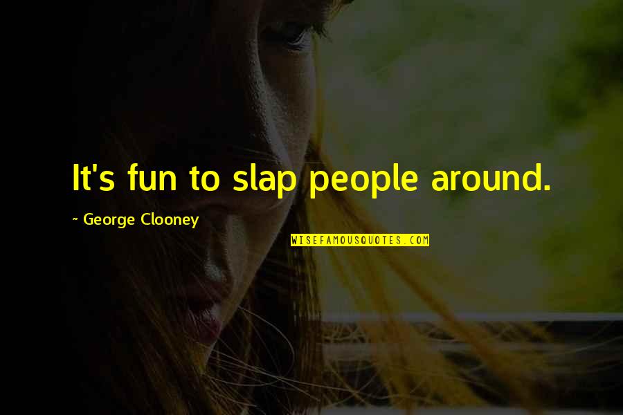 Timmers 10 Quotes By George Clooney: It's fun to slap people around. Timmers 10 Quotes By George Clooney: It's fun to slap people around.