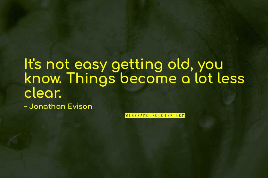Timmers 10 Quotes By Jonathan Evison: It's not easy getting old, you know. Things Timmers 10 Quotes By Jonathan Evison: It's not easy getting old, you know. Things