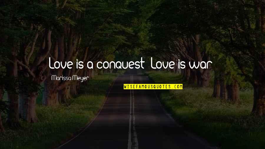 Timmers 10 Quotes By Marissa Meyer: Love is a conquest! Love is war! Timmers 10 Quotes By Marissa Meyer: Love is a conquest! Love is war!