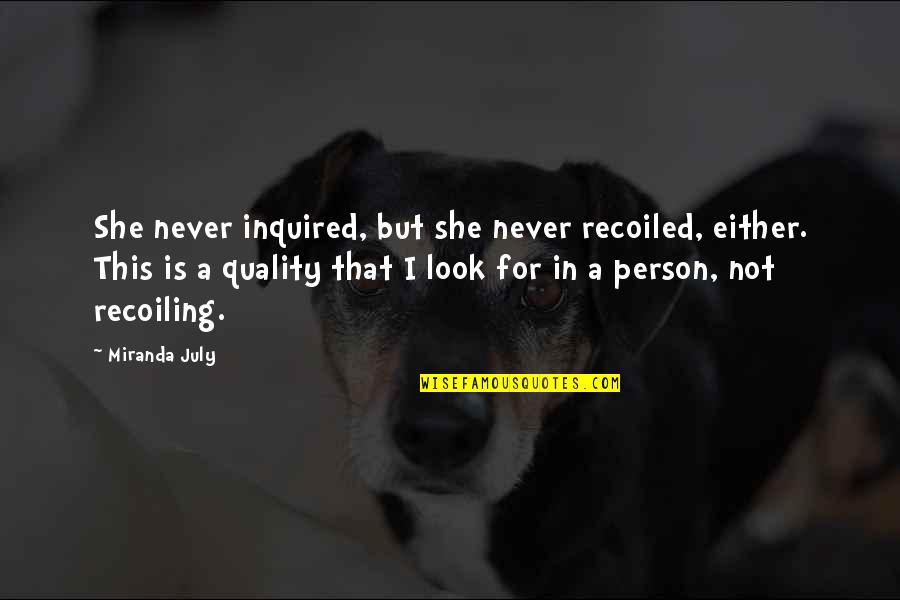 Timmers 10 Quotes By Miranda July: She never inquired, but she never recoiled, either. Timmers 10 Quotes By Miranda July: She never inquired, but she never recoiled, either.