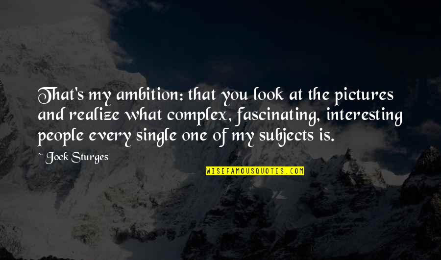 Timmers Construction Quotes By Jock Sturges: That's my ambition: that you look at the Timmers Construction Quotes By Jock Sturges: That's my ambition: that you look at the