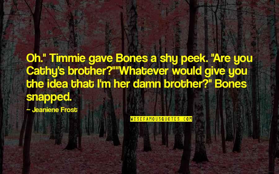 Timmie's Quotes By Jeaniene Frost: Oh." Timmie gave Bones a shy peek. "Are Timmie's Quotes By Jeaniene Frost: Oh." Timmie gave Bones a shy peek. "Are