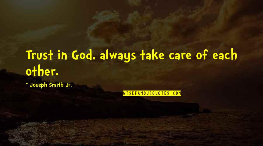 Timmie's Quotes By Joseph Smith Jr.: Trust in God, always take care of each