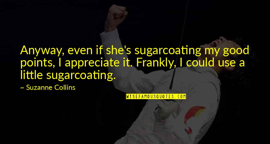 Timmie's Quotes By Suzanne Collins: Anyway, even if she's sugarcoating my good points, Timmie's Quotes By Suzanne Collins: Anyway, even if she's sugarcoating my good points,