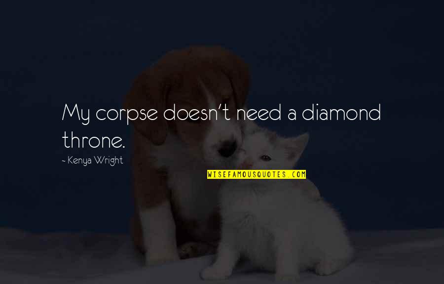 Timmies Tell Quotes By Kenya Wright: My corpse doesn't need a diamond throne. Timmies Tell Quotes By Kenya Wright: My corpse doesn't need a diamond throne.