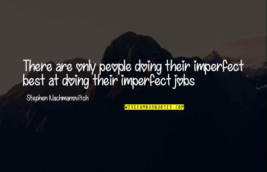 Timmis Quotes By Stephen Nachmanovitch: There are only people doing their imperfect best
