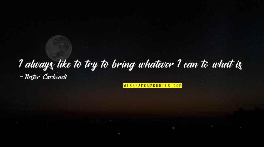 Timmis Speedway Quotes By Nestor Carbonell: I always like to try to bring whatever Timmis Speedway Quotes By Nestor Carbonell: I always like to try to bring whatever