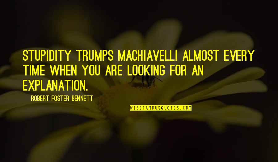 Timms Furniture Quotes By Robert Foster Bennett: Stupidity trumps Machiavelli almost every time when you Timms Furniture Quotes By Robert Foster Bennett: Stupidity trumps Machiavelli almost every time when you