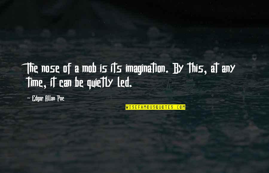 Timmy 2000 Quotes By Edgar Allan Poe: The nose of a mob is its imagination.