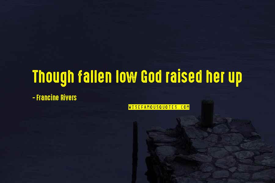 Timmy 2000 Quotes By Francine Rivers: Though fallen low God raised her up