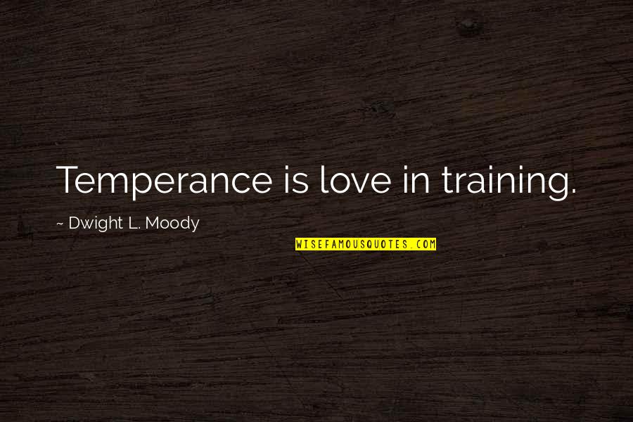 Timmy Patel Quotes By Dwight L. Moody: Temperance is love in training.