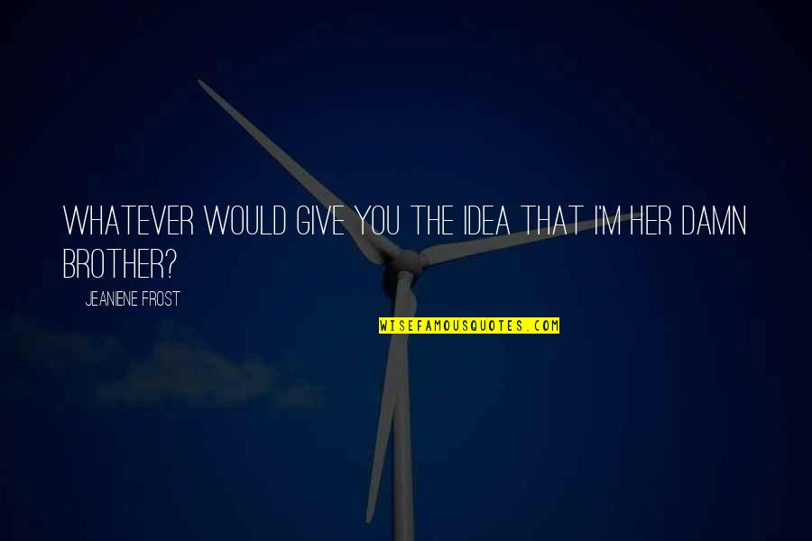 Timmy Quotes By Jeaniene Frost: Whatever would give you the idea that I'm Timmy Quotes By Jeaniene Frost: Whatever would give you the idea that I'm