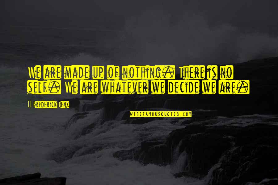 Timmy Timato Quotes By Frederick Lenz: We are made up of nothing. There is