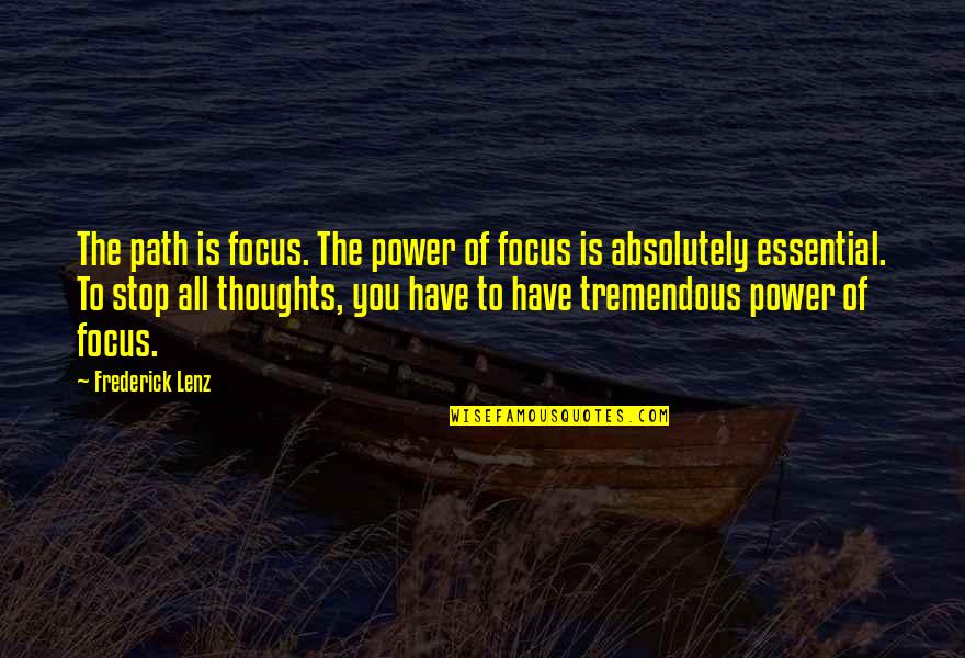 Timmys Wok Quotes By Frederick Lenz: The path is focus. The power of focus