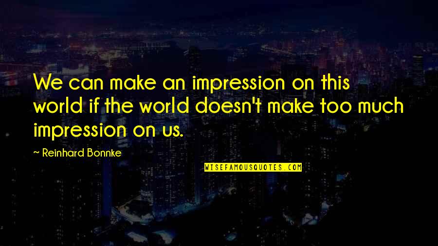 Timmys Wok Quotes By Reinhard Bonnke: We can make an impression on this world