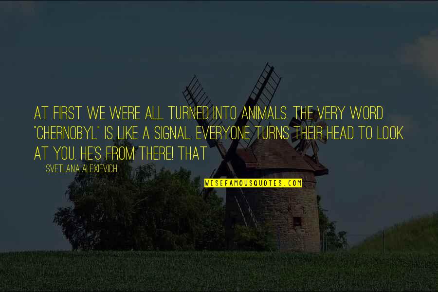 Timna Tarr Quotes By Svetlana Alexievich: At first we were all turned into animals.