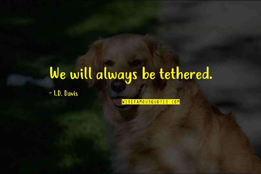 Timofei Dubovitsky Quotes By L.D. Davis: We will always be tethered.