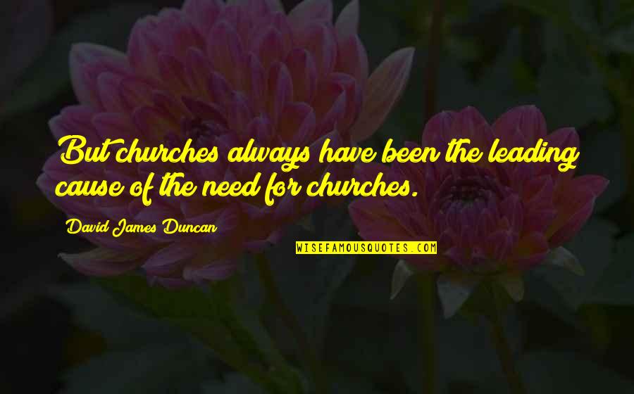 Timofey Kuznetsov Quotes By David James Duncan: But churches always have been the leading cause Timofey Kuznetsov Quotes By David James Duncan: But churches always have been the leading cause