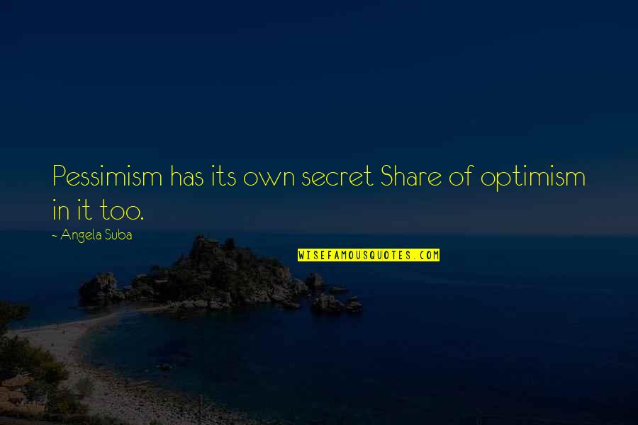 Timoleon Marie Quotes By Angela Suba: Pessimism has its own secret Share of optimism