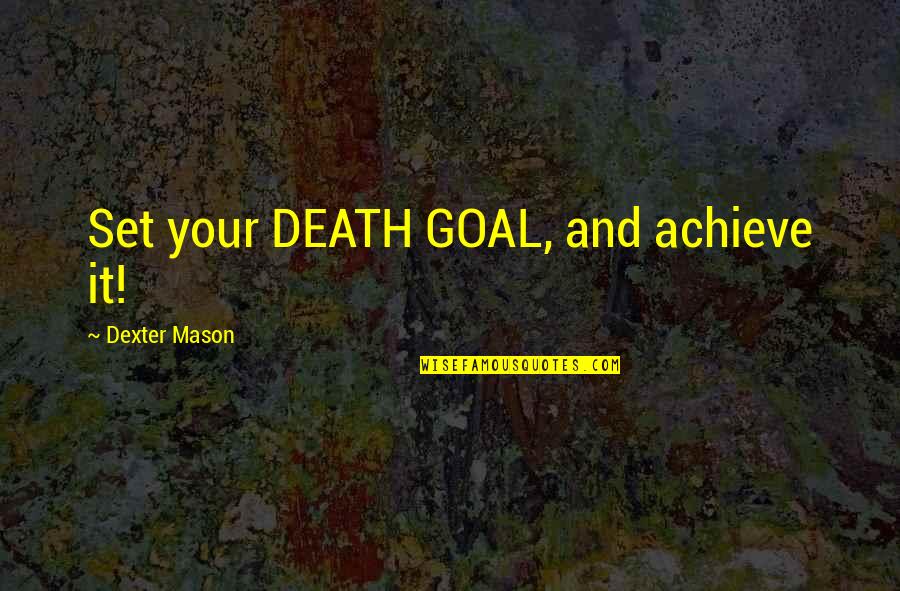 Timon E Pumba Quotes By Dexter Mason: Set your DEATH GOAL, and achieve it!