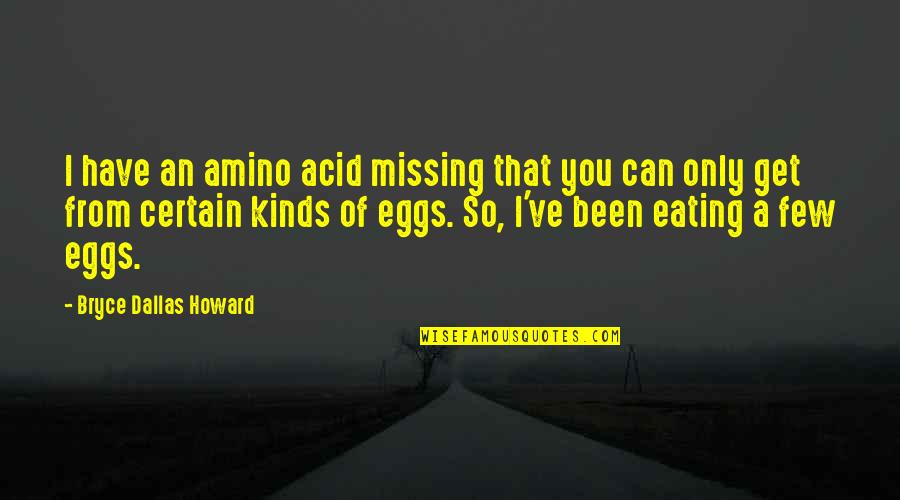 Timonerie Quotes By Bryce Dallas Howard: I have an amino acid missing that you Timonerie Quotes By Bryce Dallas Howard: I have an amino acid missing that you