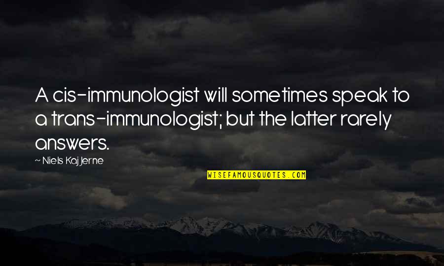 Timoney Knox Quotes By Niels Kaj Jerne: A cis-immunologist will sometimes speak to a trans-immunologist;