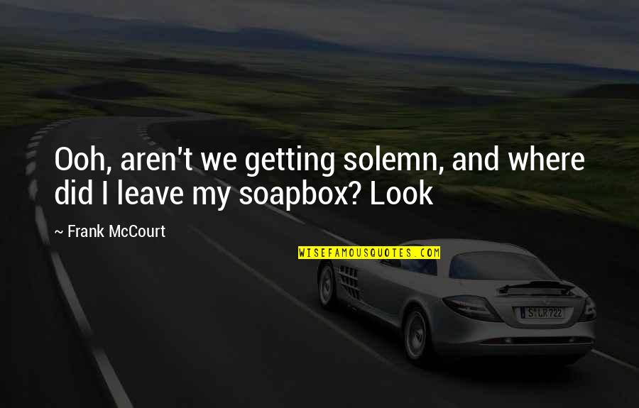 Timons Esaias Quotes By Frank McCourt: Ooh, aren't we getting solemn, and where did
