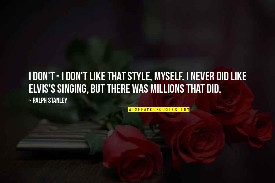Timons Esaias Quotes By Ralph Stanley: I don't - I don't like that style,