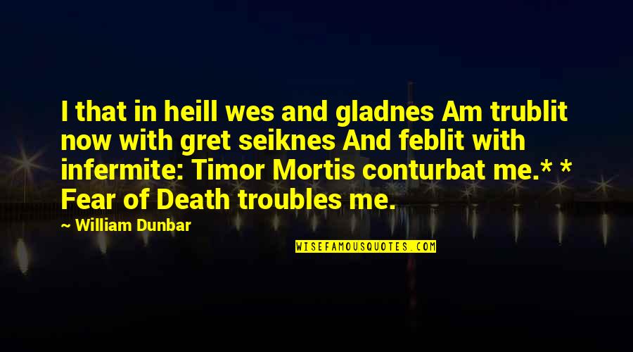 Timor Quotes By William Dunbar: I that in heill wes and gladnes Am