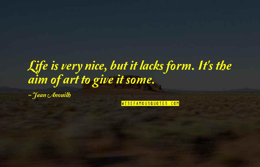 Timorese Culture Quotes By Jean Anouilh: Life is very nice, but it lacks form.