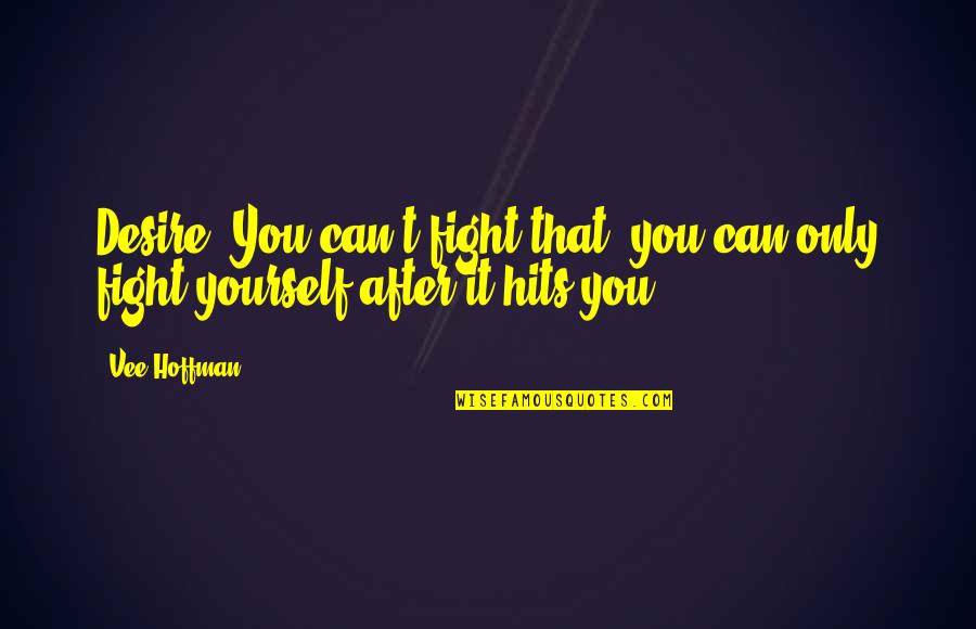 Timorese Quotes By Vee Hoffman: Desire. You can't fight that; you can only