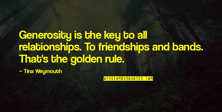 Timorian Quotes By Tina Weymouth: Generosity is the key to all relationships. To
