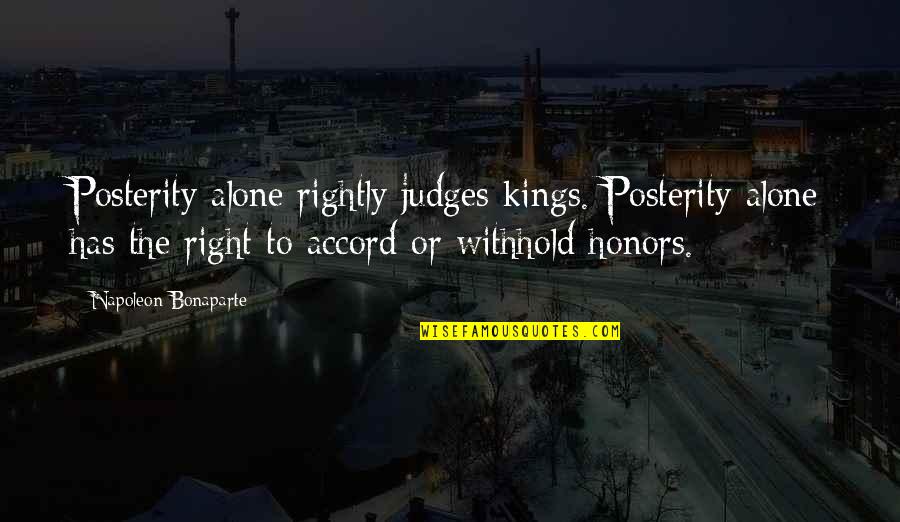Timorie Quotes By Napoleon Bonaparte: Posterity alone rightly judges kings. Posterity alone has