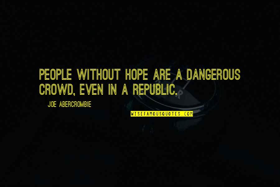 Timoshkin Elena Quotes By Joe Abercrombie: People without hope are a dangerous crowd, even Timoshkin Elena Quotes By Joe Abercrombie: People without hope are a dangerous crowd, even