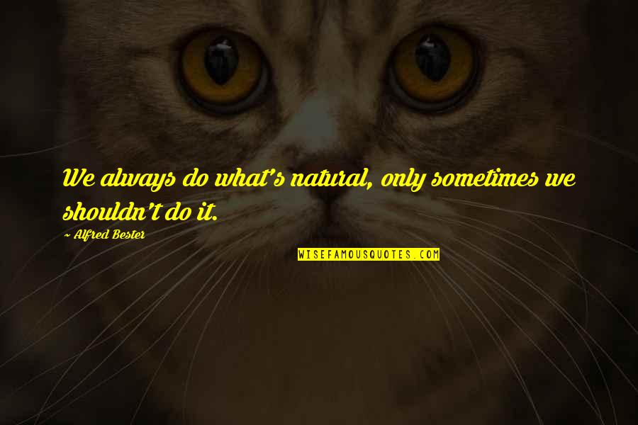 Timossi Quotes By Alfred Bester: We always do what's natural, only sometimes we Timossi Quotes By Alfred Bester: We always do what's natural, only sometimes we