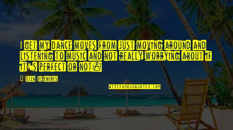Timossi Quotes By Ellen DeGeneres: I get my dance moves from just moving Timossi Quotes By Ellen DeGeneres: I get my dance moves from just moving